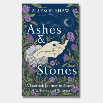 Ashes and Stones: A Scottish Journey in Search of Witches and Witness