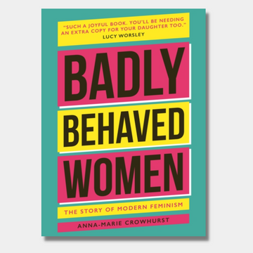 Badly Behaved Women: The History of Modern Feminism