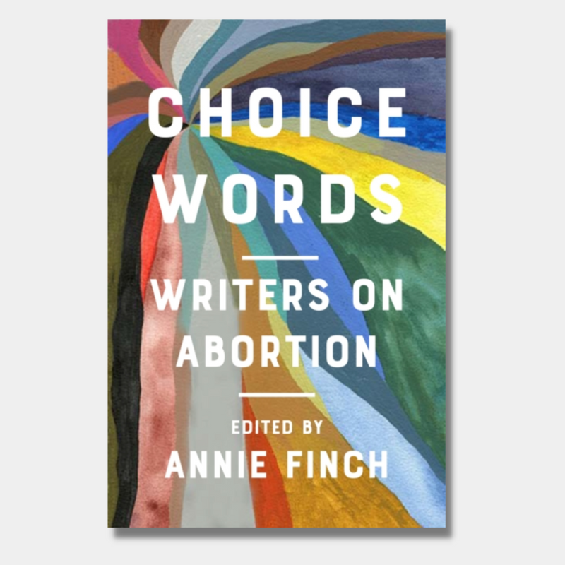 Choice Words: Writers on Abortion