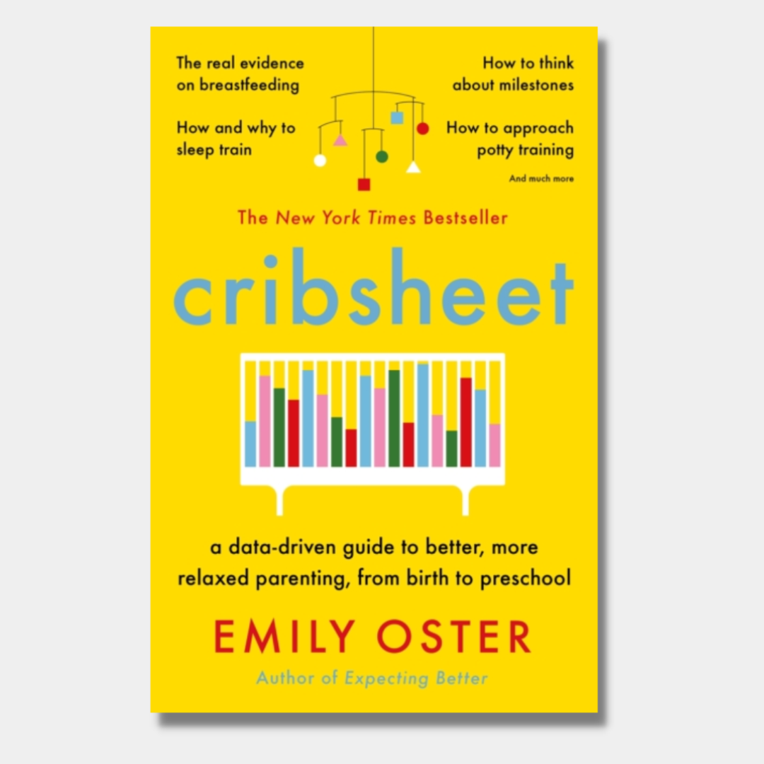 Cribsheet: A Data-Driven Guide to Better, More Relaxed Parenting, from ...