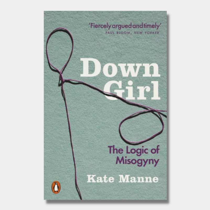 Down Girl : The Logic of Misogyny