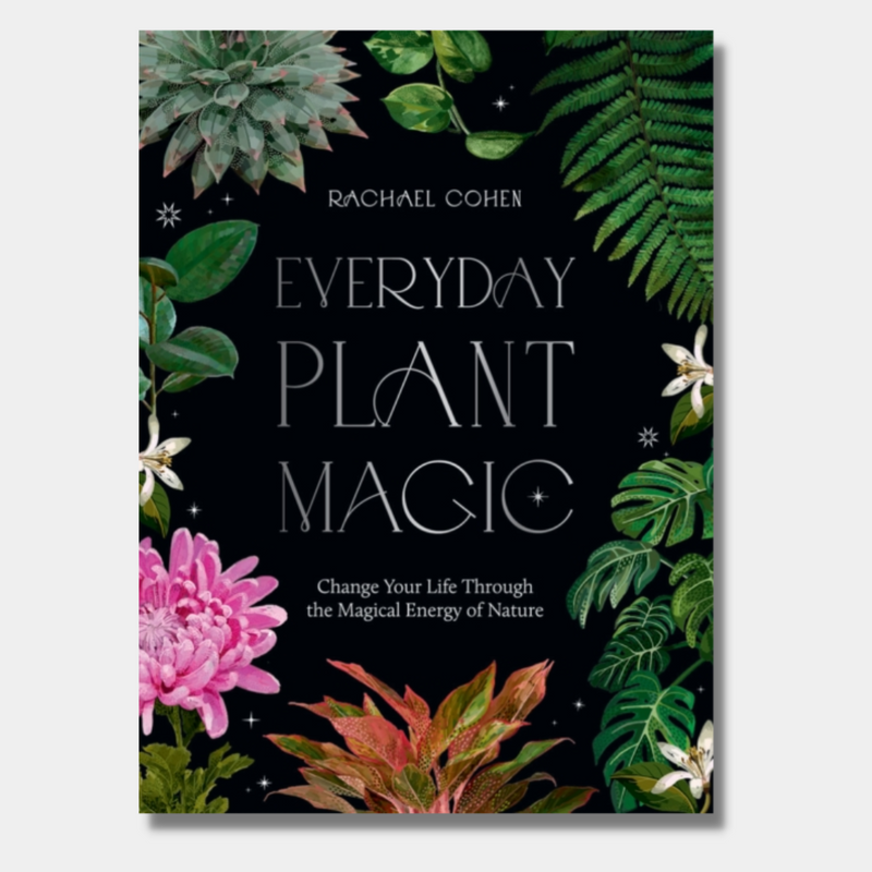 Everyday Plant Magic: Change Your Life Through the Magical Energy of Nature