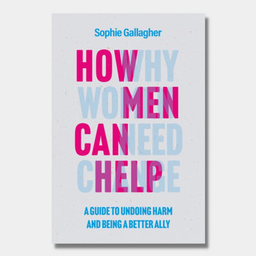 How Men Can Help : A Guide to Undoing Harm and Being a Better Ally