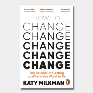 How to Change : The Science of Getting from Where You Are to Where You Want to Be