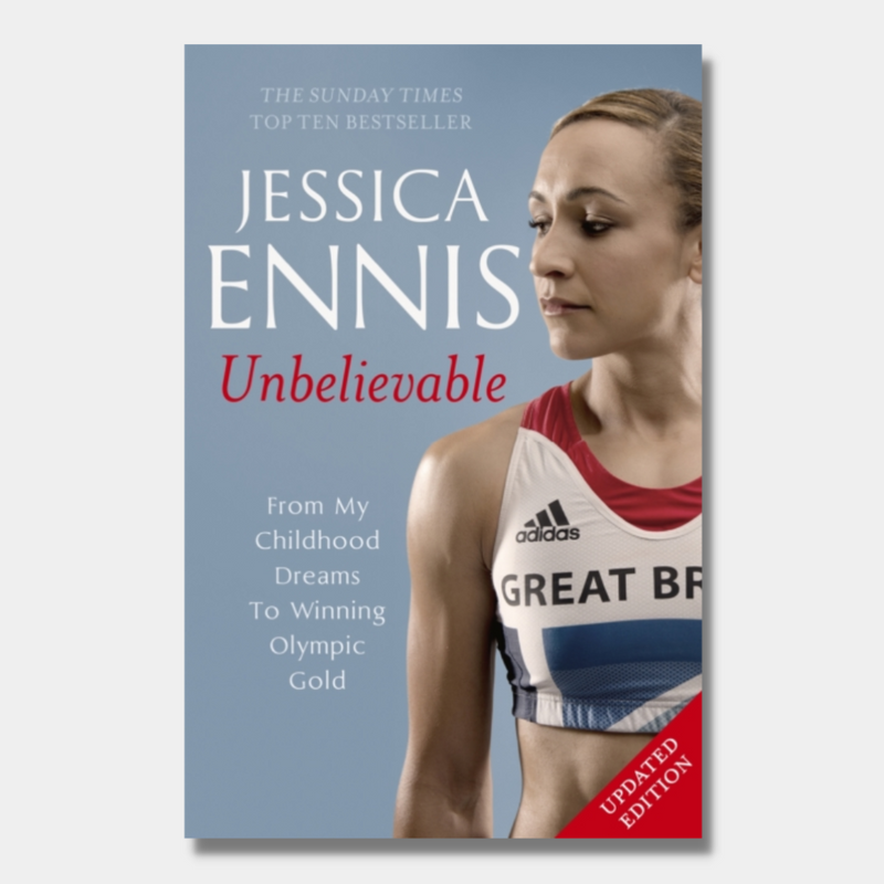 Jessica Ennis : Unbelievable - From My Childhood Dreams To Winning Olympic Gold