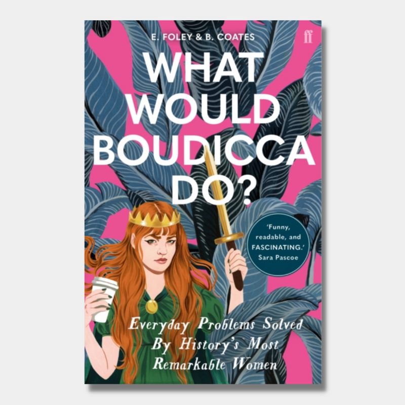 What Would Boudicca Do? : Everyday Problems Solved by History&