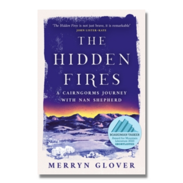 The Hidden Fires : A Cairngorms Journey with Nan Shepherd
