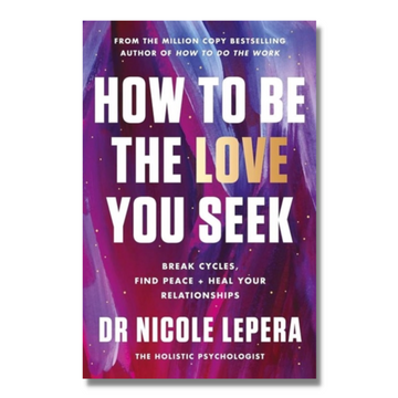 How to Be the Love You Seek : Break Cycles, Find Peace, and Heal Your Relationships