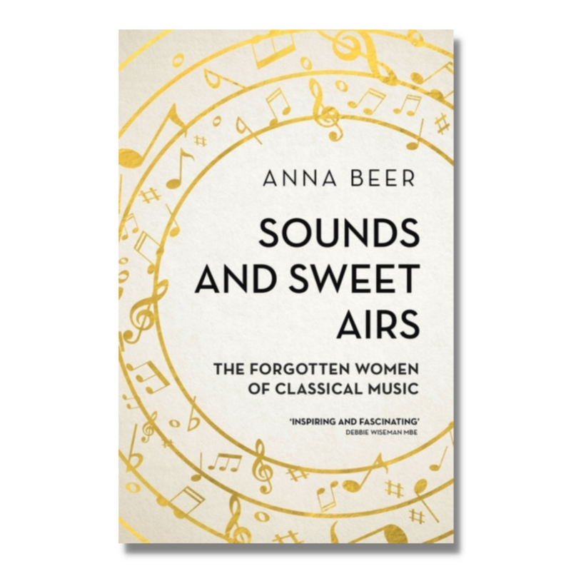 Sounds and Sweet Airs : The Forgotten Women of Classical Music