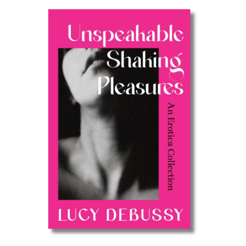 Unspeakable Shaking Pleasures : An Erotica Collection