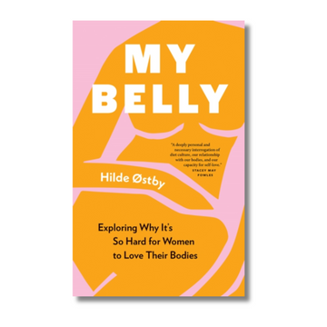 My Belly : Exploring Why It’s So Hard for Women to Love Their Bodies