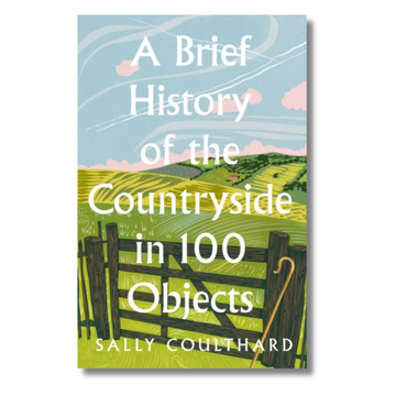 A Brief History of the Countryside in 100 Objects