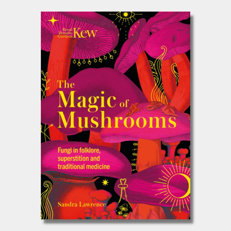 Kew - The Magic of Mushrooms : Fungi in folklore, superstition and traditional medicine