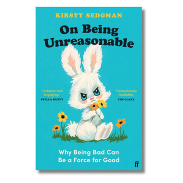 On Being Unreasonable : Why Being Bad Can Be a Force for Good