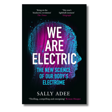 We Are Electric : The New Science of Our Body’s Electrome