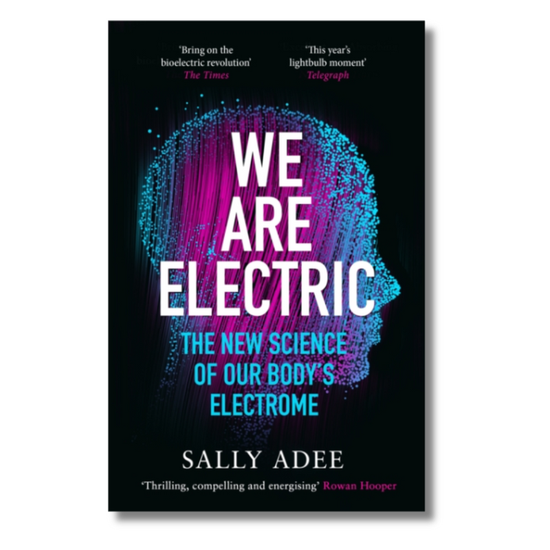 We Are Electric : The New Science of Our Body’s Electrome