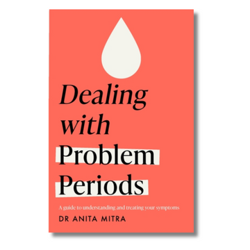 Dealing with Problem Periods : A guide to understanding and treating your symptoms