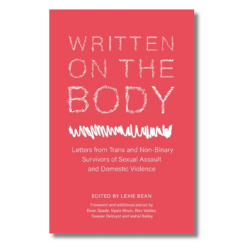 Written on the Body : Letters from Trans and Non-Binary Survivors of Sexual Assault and Domestic Violence