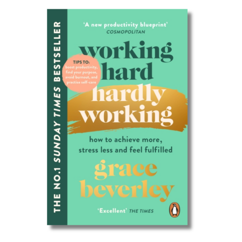 Working Hard, Hardly Working : How to achieve more, stress less and feel fulfilled