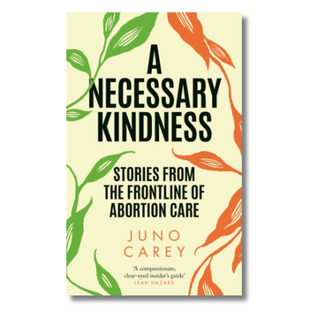 A Necessary Kindness : Stories From the Frontline of Abortion Care