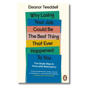 Why Losing Your Job Could be the Best Thing That Ever Happened to You : Five Simple Steps to Thrive after Redundancy