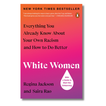 White Women : Everything You Already Know About Your Own Racism and How to Do Better