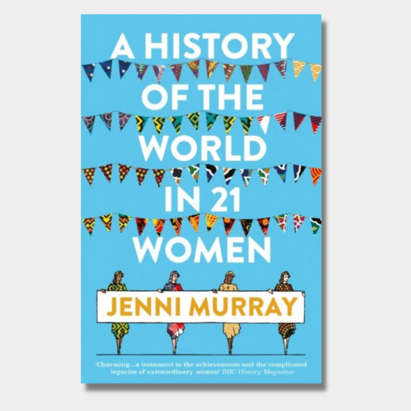 A History of the World in 21 Women : A Personal Selection