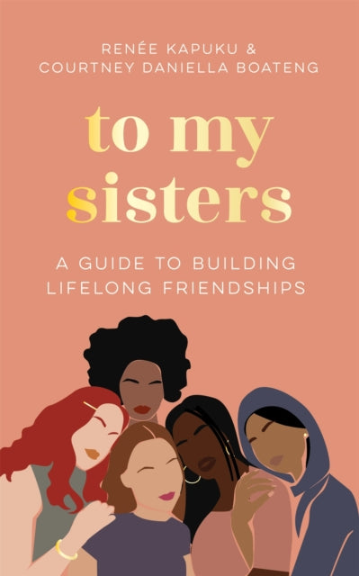 To My Sisters : A Guide to Building Lifelong Friendships