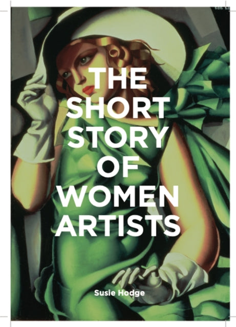 The Short Story of Women Artists : A Pocket Guide to Key Breakthroughs, Movements, Works and Themes