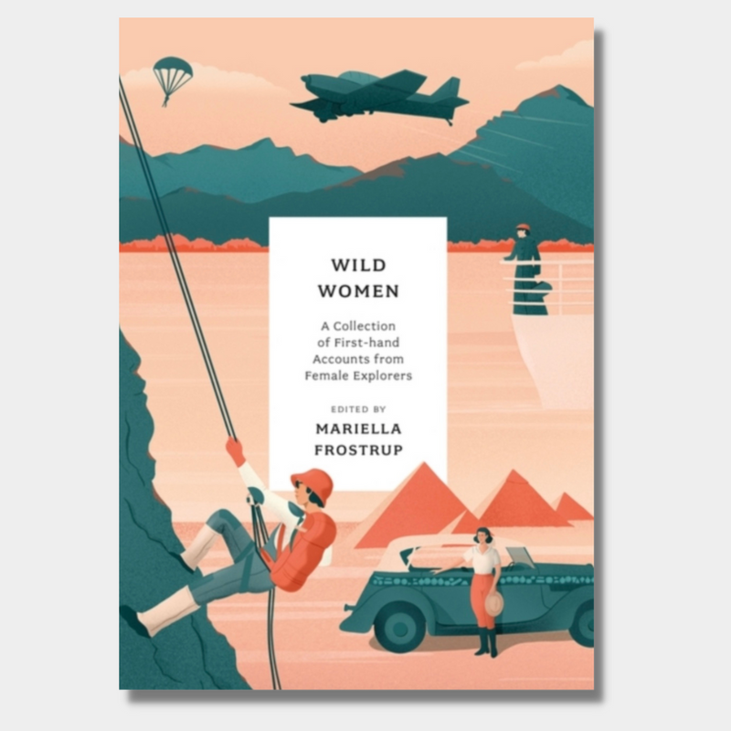 Wild Women : A collection of first-hand accounts from female explorers