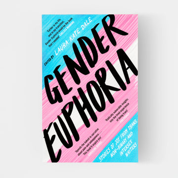 Gender Euphoria : Stories of joy from trans, non-binary and intersex writers